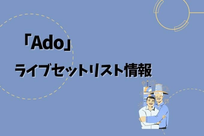 Adoライブセトリ最新情報！