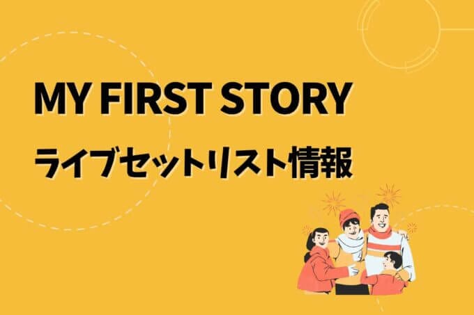 MY FIRST STORYライブセトリ最新情報！