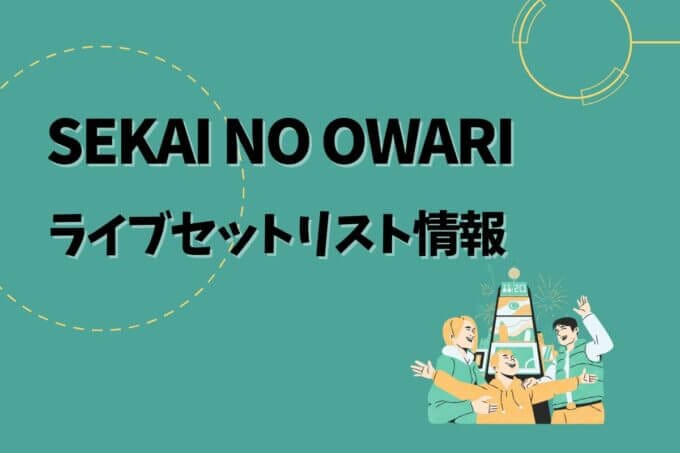 SEKAI NO OWARIライブセトリ最新情報！