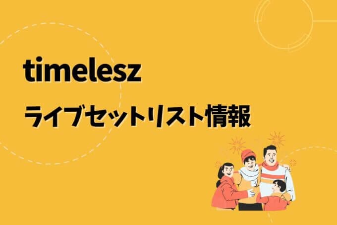 timeleszライブセトリ最新情報！