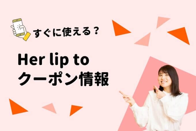 Her lip to（ハーリップトゥ）のクーポン一覧！【最新版】